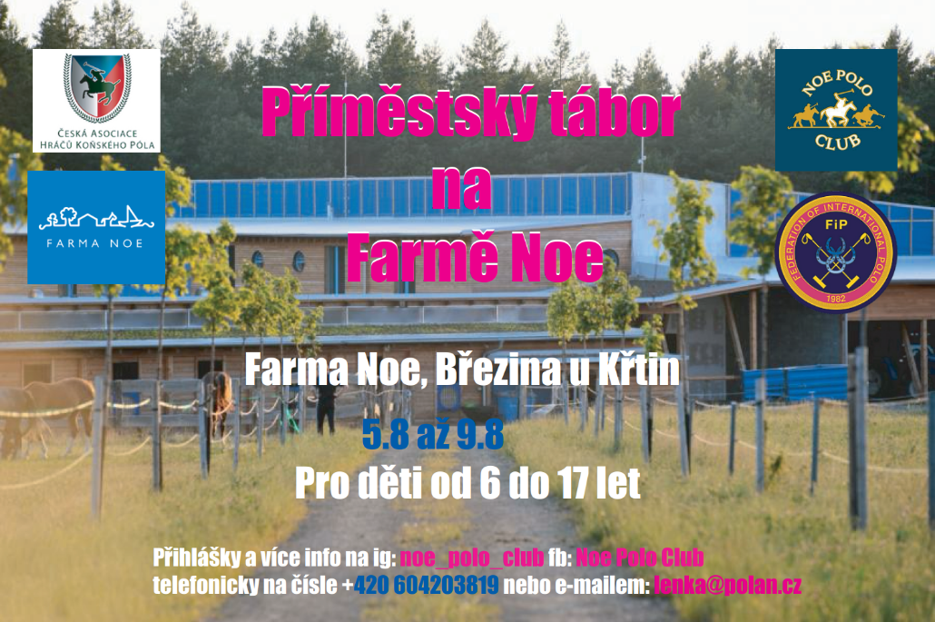 Farma Noe, Březina u Křtin   5.8 až 9.8 Pro děti od 6 do 17 let Přihlášky a více info na ig: noe_polo_club fb: Noe Polo Club  telefonicky na čísle +420 604203819 nebo e-mailem: lenka@polan.cz